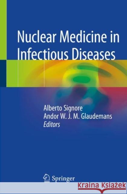 Nuclear Medicine in Infectious Diseases Alberto Signore Andor W. J. M. Glaudemans 9783030254964 Springer