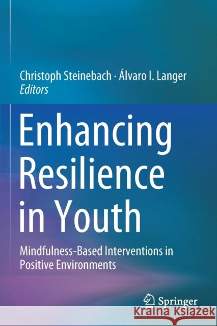 Enhancing Resilience in Youth: Mindfulness-Based Interventions in Positive Environments Steinebach, Christoph 9783030255152