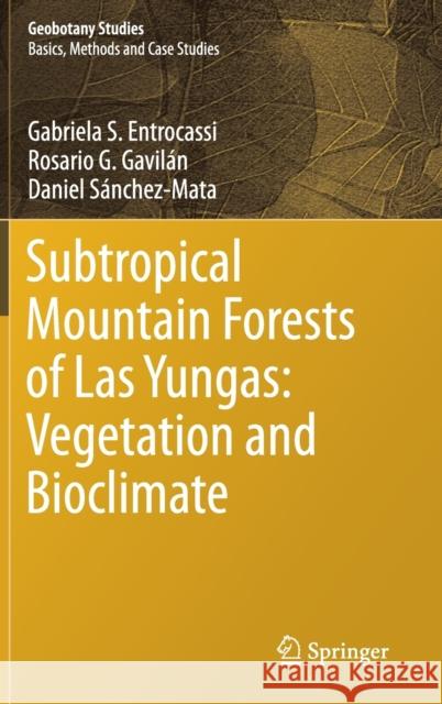 Subtropical Mountain Forests of Las Yungas: Vegetation and Bioclimate Gabriela S. Entrocassi Rosario G. Gavilan Daniel Sanche 9783030255206 Springer