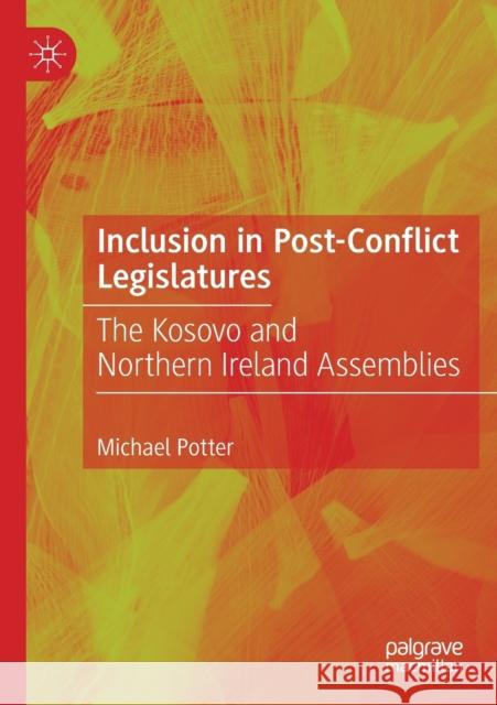 Inclusion in Post-Conflict Legislatures: The Kosovo and Northern Ireland Assemblies Potter, Michael 9783030255381 Springer International Publishing
