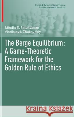 The Berge Equilibrium: A Game-Theoretic Framework for the Golden Rule of Ethics Mindia Salukvadze Vladislav Zhukovskiy 9783030255459 Birkhauser