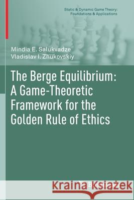 The Berge Equilibrium: A Game-Theoretic Framework for the Golden Rule of Ethics Mindia E. Salukvadze Vladislav I. Zhukovskiy 9783030255480 Birkhauser