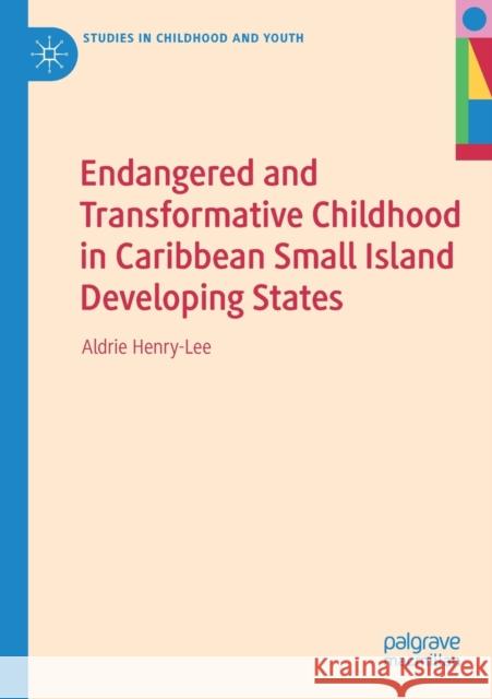 Endangered and Transformative Childhood in Caribbean Small Island Developing States Aldrie Henry-Lee 9783030255701 Palgrave MacMillan