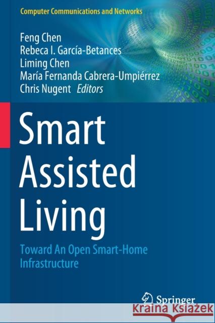 Smart Assisted Living: Toward an Open Smart-Home Infrastructure Feng Chen Rebeca I Garcia-Betances Liming Chen 9783030255923 Springer