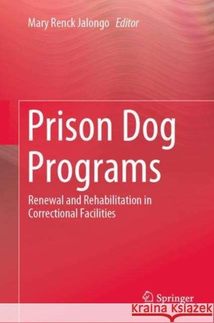 Prison Dog Programs: Renewal and Rehabilitation in Correctional Facilities Jalongo, Mary Renck 9783030256173
