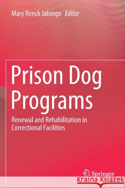 Prison Dog Programs: Renewal and Rehabilitation in Correctional Facilities Jalongo, Mary Renck 9783030256203