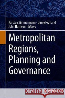 Metropolitan Regions, Planning and Governance Karsten Zimmermann Daniel Galland John Harrison 9783030256319
