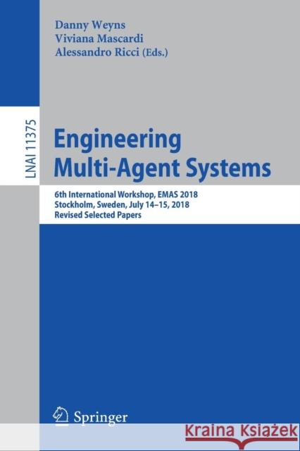Engineering Multi-Agent Systems: 6th International Workshop, Emas 2018, Stockholm, Sweden, July 14-15, 2018, Revised Selected Papers Weyns, Danny 9783030256920 Springer