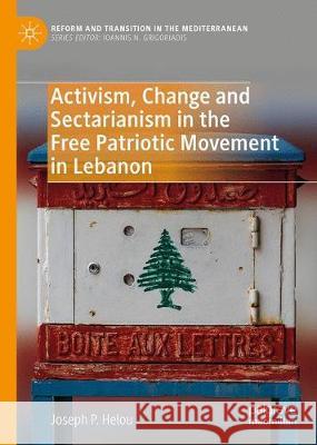 Activism, Change and Sectarianism in the Free Patriotic Movement in Lebanon Joseph P. Helou 9783030257033 Palgrave MacMillan