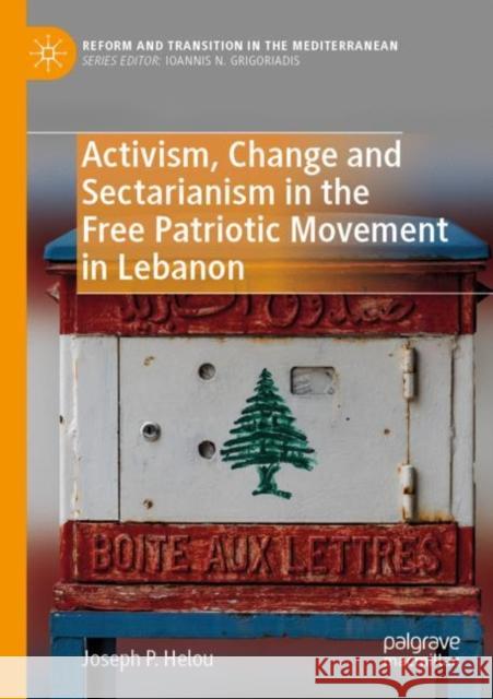 Activism, Change and Sectarianism in the Free Patriotic Movement in Lebanon Helou, Joseph P. 9783030257064 Springer International Publishing