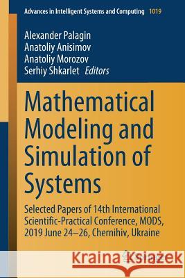 Mathematical Modeling and Simulation of Systems: Selected Papers of 14th International Scientific-Practical Conference, Mods, 2019 June 24-26, Chernih Palagin, Alexander 9783030257408