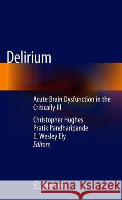 Delirium: Acute Brain Dysfunction in the Critically Ill Hughes, Christopher G. 9783030257507
