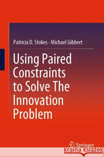 Using Paired Constraints to Solve the Innovation Problem Stokes, Patricia D. 9783030257705