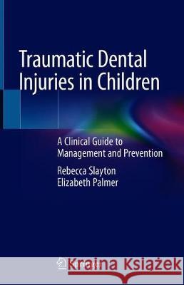 Traumatic Dental Injuries in Children: A Clinical Guide to Management and Prevention Slayton, Rebecca L. 9783030257927 Springer