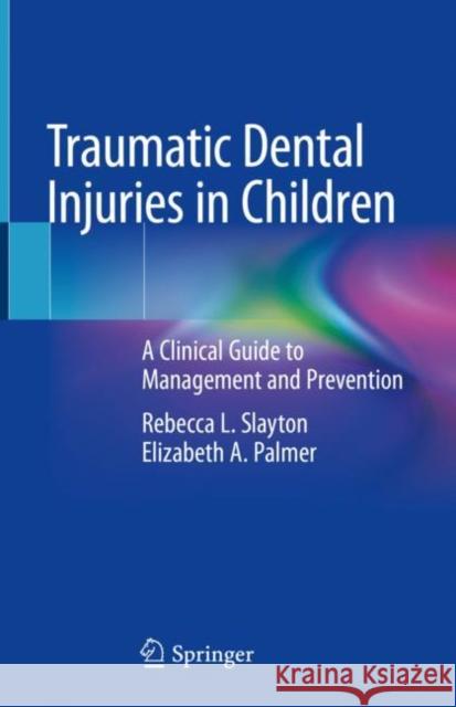 Traumatic Dental Injuries in Children: A Clinical Guide to Management and Prevention Slayton, Rebecca L. 9783030257958 Springer International Publishing