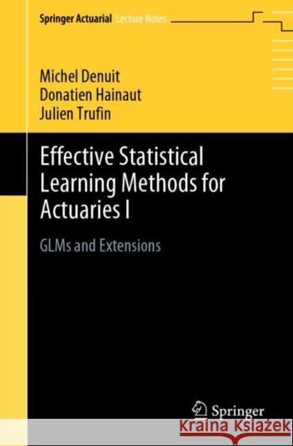 Effective Statistical Learning Methods for Actuaries I: Glms and Extensions Denuit, Michel 9783030258191 Springer