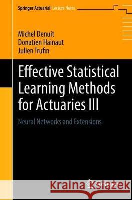 Effective Statistical Learning Methods for Actuaries III: Neural Networks and Extensions Denuit, Michel 9783030258269 Springer