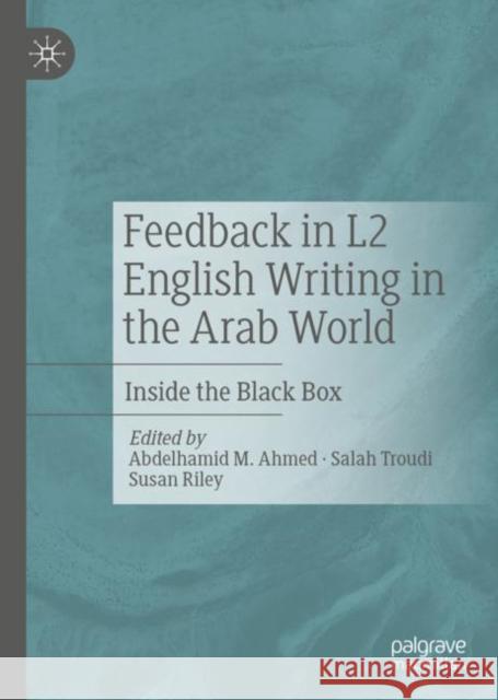 Feedback in L2 English Writing in the Arab World: Inside the Black Box Ahmed, Abdelhamid M. 9783030258290
