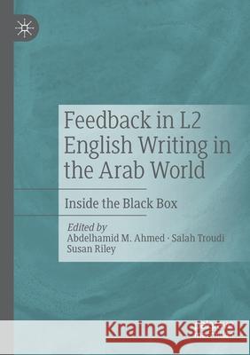 Feedback in L2 English Writing in the Arab World: Inside the Black Box Abdelhamid M. Ahmed Salah Troudi Susan Riley 9783030258320 Palgrave MacMillan