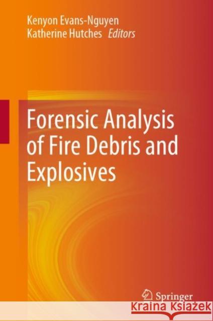 Forensic Analysis of Fire Debris and Explosives Kenyon Evans-Nguyen Katherine Hutches 9783030258337