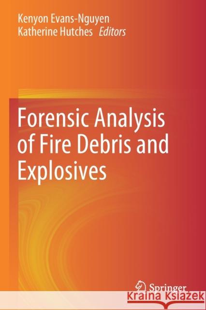 Forensic Analysis of Fire Debris and Explosives Kenyon Evans-Nguyen Katherine Hutches 9783030258368