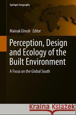 Perception, Design and Ecology of the Built Environment: A Focus on the Global South Ghosh, Mainak 9783030258788