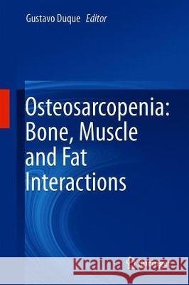 Osteosarcopenia: Bone, Muscle and Fat Interactions Gustavo Duque 9783030258894 Springer