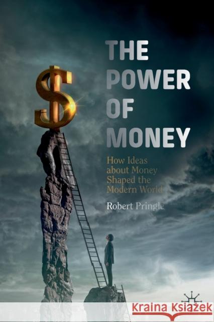 The Power of Money: How Ideas about Money Shaped the Modern World Pringle, Robert 9783030258931