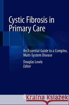 Cystic Fibrosis in Primary Care: An Essential Guide to a Complex, Multi-System Disease Lewis MD Faafp, Douglas 9783030259082 Springer