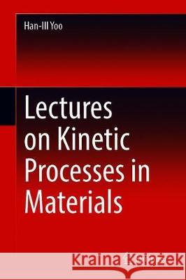 Lectures on Kinetic Processes in Materials Han-Ill Yoo 9783030259495 Springer