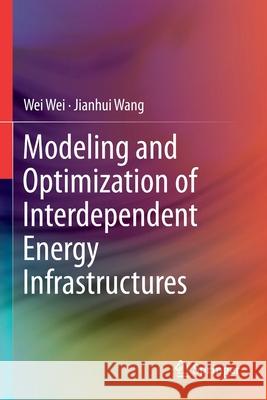Modeling and Optimization of Interdependent Energy Infrastructures Wei Wei Jianhui Wang 9783030259600 Springer