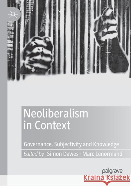 Neoliberalism in Context: Governance, Subjectivity and Knowledge Simon Dawes Marc Lenormand 9783030260194