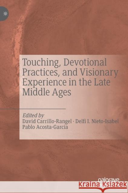 Touching, Devotional Practices, and Visionary Experience in the Late Middle Ages David Carrillo-Rangel Delfi I. Nieto-Isabel Pablo Acosta-Garcia 9783030260286