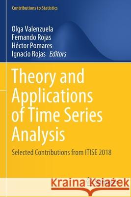 Theory and Applications of Time Series Analysis: Selected Contributions from Itise 2018 Olga Valenzuela Fernando Rojas H 9783030260385
