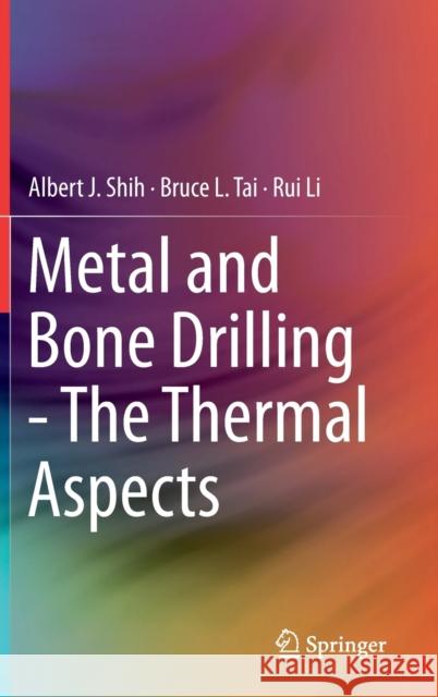 Metal and Bone Drilling - The Thermal Aspects Albert J. Shih Bruce L. Tai Rui Li 9783030260460