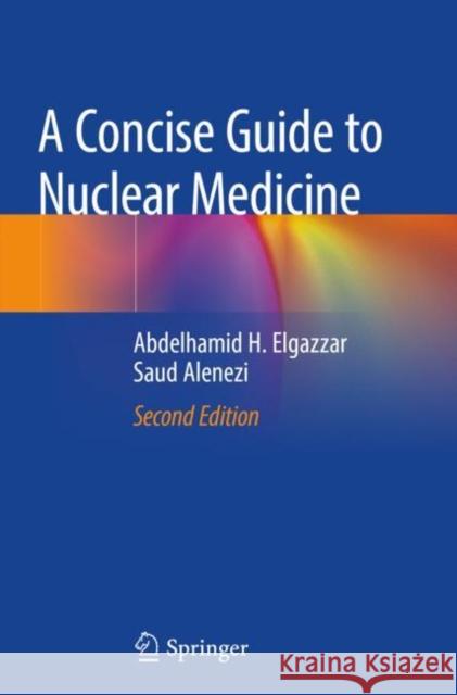 A Concise Guide to Nuclear Medicine Abdelhamid H. Elgazzar, Alenezi, Saud 9783030260668 Springer International Publishing