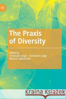 The Praxis of Diversity Christoph Lutge Christiane Lutge Markus Faltermeier 9783030260774