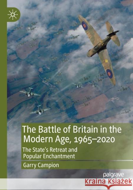 The Battle of Britain in the Modern Age, 1965-2020: The State's Retreat and Popular Enchantment Campion, Garry 9783030261122