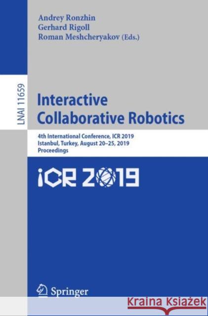 Interactive Collaborative Robotics: 4th International Conference, Icr 2019, Istanbul, Turkey, August 20-25, 2019, Proceedings Ronzhin, Andrey 9783030261177 Springer