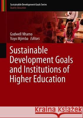 Sustainable Development Goals and Institutions of Higher Education Godwell Nhamo Vuyo Mjimba 9783030261566 Springer