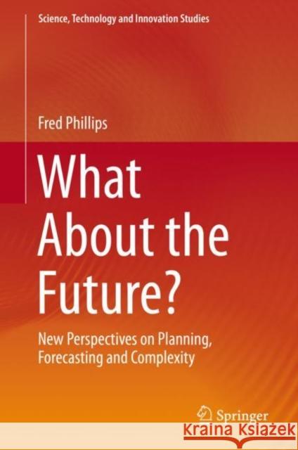 What about the Future?: New Perspectives on Planning, Forecasting and Complexity Phillips, Fred 9783030261641 Springer