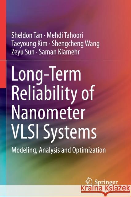 Long-Term Reliability of Nanometer VLSI Systems: Modeling, Analysis and Optimization Sheldon Tan Mehdi Tahoori Taeyoung Kim 9783030261740 Springer