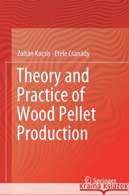 Theory and Practice of Wood Pellet Production Zolt Kocsis Etele Csan 9783030261818 Springer