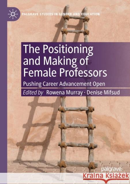 The Positioning and Making of Female Professors: Pushing Career Advancement Open Rowena Murray Denise Mifsud 9783030261894 Palgrave MacMillan