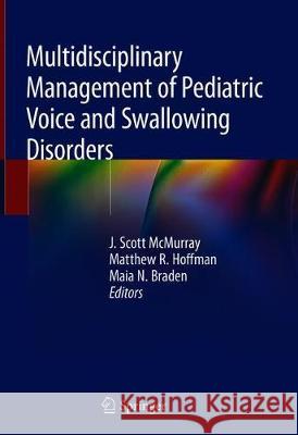 Multidisciplinary Management of Pediatric Voice and Swallowing Disorders J. Scott McMurray Matthew R. Hoffman Maia N. Braden 9783030261900