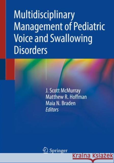 Multidisciplinary Management of Pediatric Voice and Swallowing Disorders J. Scott McMurray Matthew R. Hoffman Maia N. Braden 9783030261931