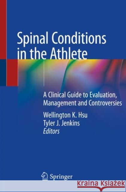 Spinal Conditions in the Athlete: A Clinical Guide to Evaluation, Management and Controversies Wellington K. Hsu Tyler J. Jenkins 9783030262099 Springer