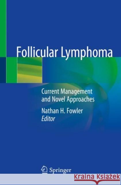 Follicular Lymphoma: Current Management and Novel Approaches Nathan H. Fowler 9783030262136 Springer
