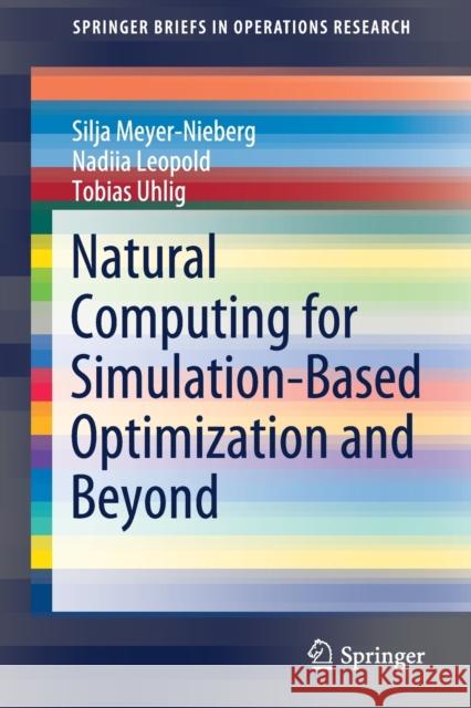 Natural Computing for Simulation-Based Optimization and Beyond Silja Meyer-Nieberg Nadiia Leopold Tobias Uhlig 9783030262143