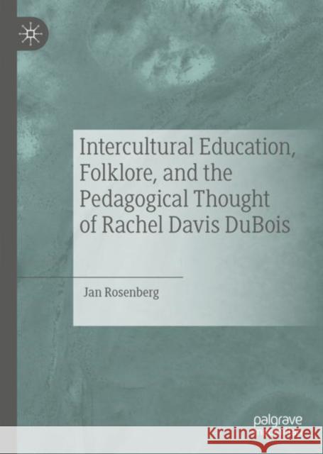Intercultural Education, Folklore, and the Pedagogical Thought of Rachel Davis DuBois Jan Rosenberg 9783030262211